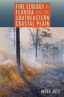 Fire Ecology of Florida and the Southeastern Coastal Plain by Noss, Reed F.