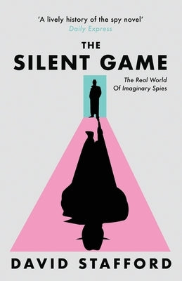 The Silent Game: The real world of imaginary spies by Stafford, David