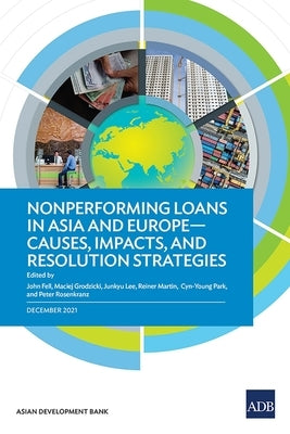 Nonperforming Loans in Asia and Europe-Causes, Impacts, and Resolution Strategies by Asian Development Bank