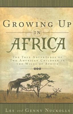 Growing Up in Africa: The True Adventures of Two American Children in the Wilds of Africa by Nuckolls, Les
