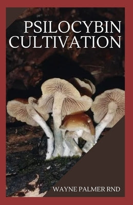 Psilocybin Cultivation: The Effective Mushroom Grower's Guide by Palmer Rnd, Wayne