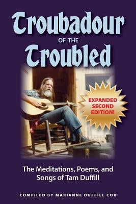 Troubadour of the Troubled: The Meditations, Poems, and Songs of Tam Duffill by Duffill, Tamson Wailes