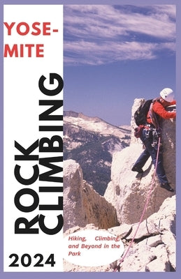 Yosemite Climbing Guide 2024: Hiking, Climbing and Beyond in the Park by Mark俍son, Hans