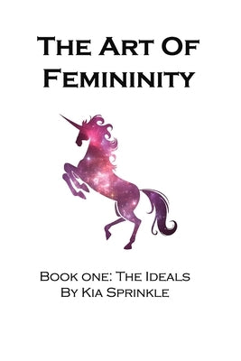 The Art of Femininity: Book One: The Ideals by Sprinkle, Kia T.