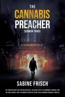 The Cannabis Preacher - Sermon Three: The thrilling hunt for a ruthless killer, the uphill battle to rebrand a company, and a race against time to eli by Frisch, Sabine