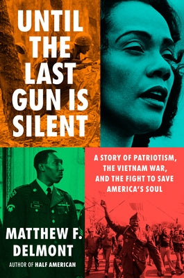 Until the Last Gun Is Silent: A Story of Patriotism, the Vietnam War, and the Fight to Save America's Soul by Delmont, Matthew F.