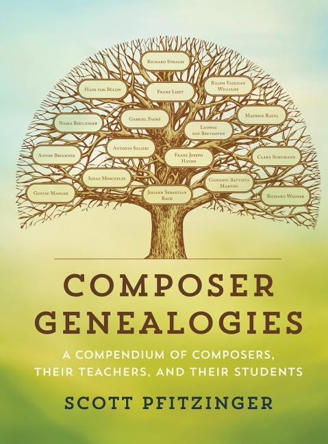 Composer Genealogies: A Compendium of Composers, Their Teachers, and Their Students by Pfitzinger, Scott