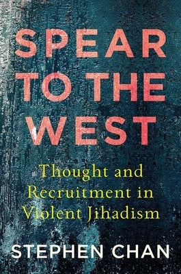 Spear to the West: Thought and Recruitment in Violent Jihadism by Chan, Stephen