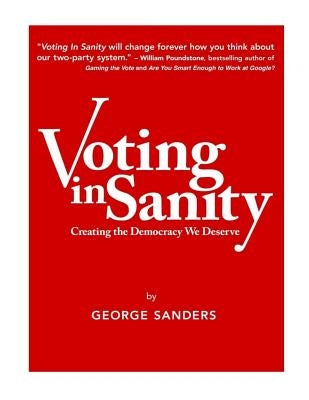 Voting In Sanity: Creating the Democracy We Deserve by Sanders, George