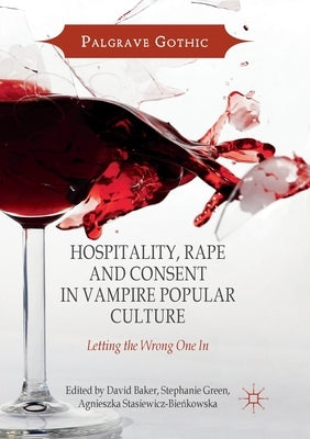 Hospitality, Rape and Consent in Vampire Popular Culture: Letting the Wrong One in by Baker, David