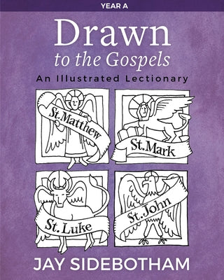 Drawn to the Gospels: An Illustrated Lectionary (Year A) by Sidebotham, Jay