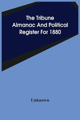 The Tribune Almanac And Political Register For 1880 by Unknown