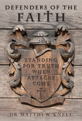 Defenders of the Faith: Standing for Truth When Attacks Come by Knell, Matthew