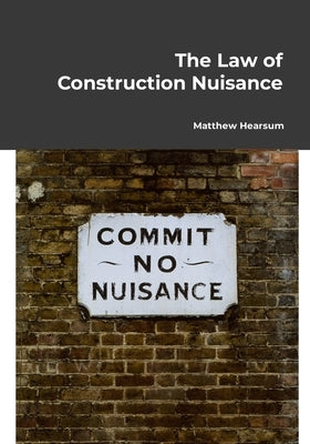 The Law of Construction Nuisance by Hearsum, Matthew