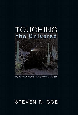 Touching the Universe: My Favorite Twenty Nights Viewing the Sky by Coe, Steven R.