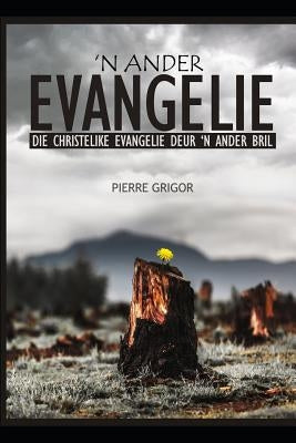 'n Ander Evangelie: Die Christelike Evangelie Deur 'n Ander Bril by Grigor, Sandra