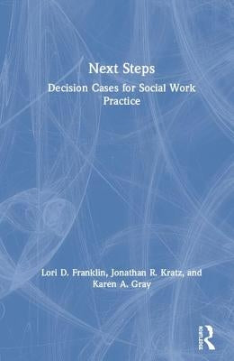 Next Steps: Decision Cases for Social Work Practice by Franklin, Lori