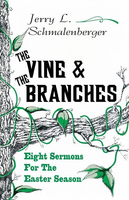 The Vine and the Branches: Eight Sermons for the Easter Season by Schmalenberger, Jerry L.