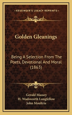 Golden Gleanings: Being A Selection From The Poets, Devotional And Moral (1863) by Massey, Gerald