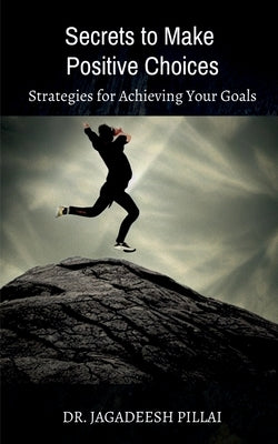 Secrets to Make Positive Choices by Pillai, Jagadeesh