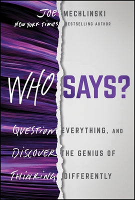 Who Says?: Question Everything and Discover the Genius of Thinking Differently by Mechlinski, Joe
