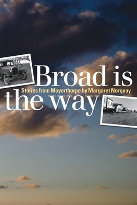 Broad Is the Way: Stories from Mayerthorpe by Norquay, Margaret