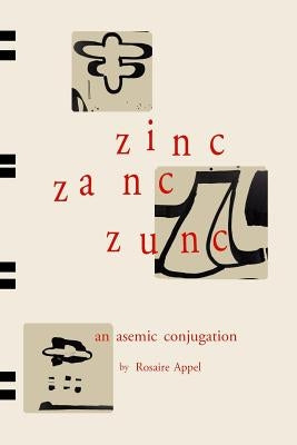 Zinc Zanc Zunc: An Asemic Conjugation by Appel, Rosaire