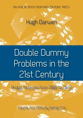 Double Dummy Problems in the 21st Century Vol. 2: Difficulty Ratings 5-8 by Darwen, Hugh