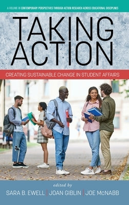 Taking Action: Creating Sustainable Change in Student Affairs by Ewell, Sara B.