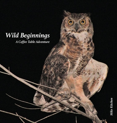 Wild Beginnings: A Coffee Table Adventure by Kitchen, Mike