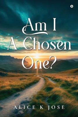 Am I A Chosen One? by Alice K Jose