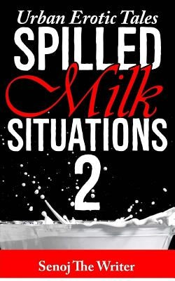 Spilled Milk Situations 2: Urban Erotic Tales by Writer, Senoj the
