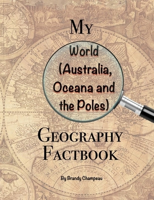My World (Australia, Oceana and the Poles) Geography Factbook by Champeau, Brandy