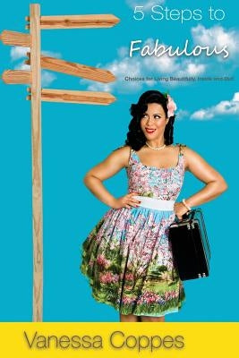 5 Steps to Fabulous: Choices for Living Beautifully, Inside and Out! by Coppes, Vanessa