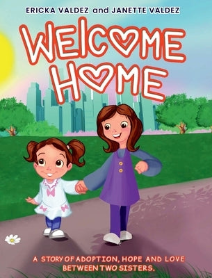 Welcome Home: A story of adoption, hope and love between two sisters. by Valdez, Ericka