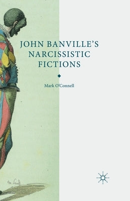 John Banville's Narcissistic Fictions by O'Connell, M.