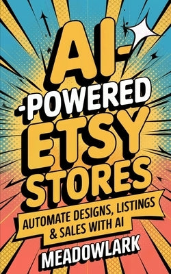 AI-Powered Etsy Stores: Automate Designs, Listings & Sales with AI by Meadowlark