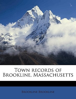 Town records of Brookline, Massachusetts Volume 1 by Brookline, Brookline