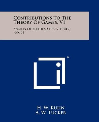 Contributions To The Theory Of Games, V1: Annals Of Mathematics Studies, No. 24 by Kuhn, H. W.