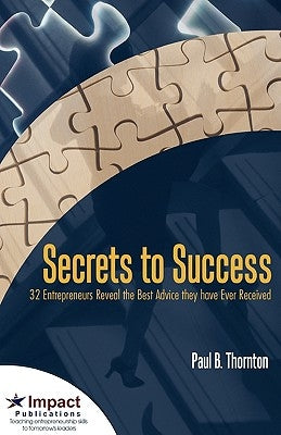 Secrets to Success: 32 Entrepreneurs Reveal the Best Advice They Have Ever Received by Thornton, Paul