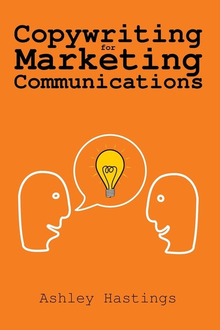 Copywriting for Marketing Communications by Hastings, Ashley