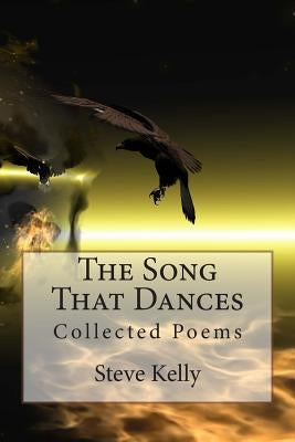 The Song That Dances: Collected Poems by Kelly, Steve