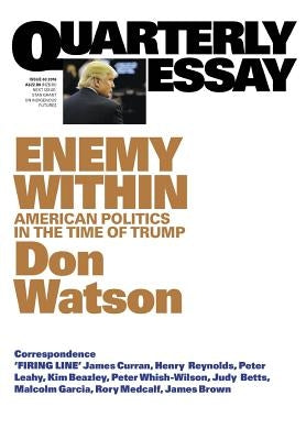 Quarterly Essay 63 Enemy Within: American Politics in the Time of Trump by Watson, Don