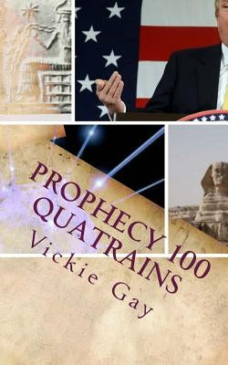 PROPHECY 100 Quatrains: REVELATION OF EVENTS to come DONALD TRUMP, OBAMA, The Queen, Humanity, PYRAMIDS, Galaxies, ETs by Gay, Vickie