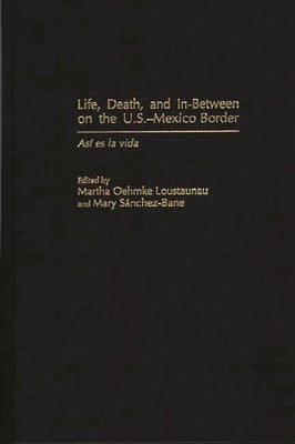 Life, Death, and In-Between on the U.S.-Mexico Border: As Degreesd'i Es La Vida by Bane, Mary Jo
