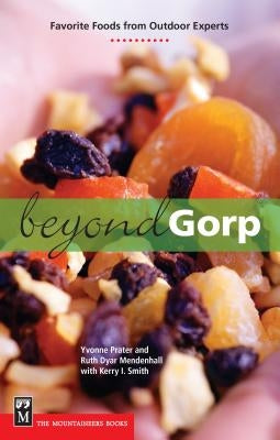 Beyond Gorp: Favorite Foods from Outdoor Experts by Prater, Yvonne