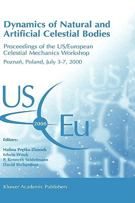 Dynamics of Natural and Artificial Celestial Bodies: Proceedings of the Us/European Celestial Mechanics Workshop, Held in Poznań, Poland, 3-7 Jul by Pretka-Ziomek, Halina