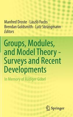 Groups, Modules, and Model Theory - Surveys and Recent Developments: In Memory of Rüdiger Göbel by Droste, Manfred