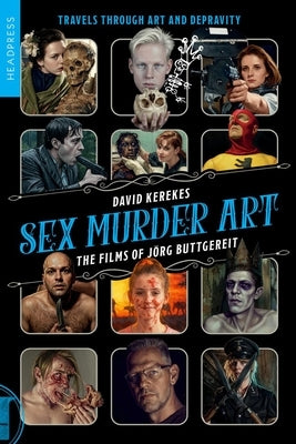 Sex Murder Art: The Films of Jörg Buttgereit (Revised and Updated) by Kerekes, David