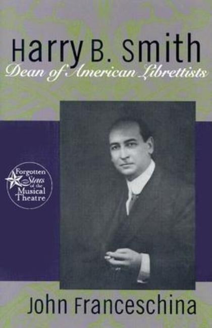 Harry B. Smith: Dean of American Librettists by Franceschina, John